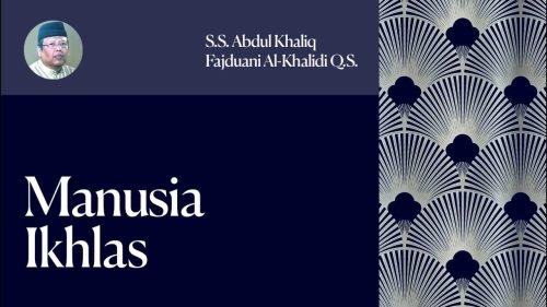 Manusia Ikhlas – S.S. Abdul Khaliq Fajduani Al Khalidi Q.S. (YM ABU)